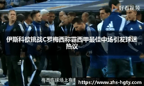 伊斯科欲挑战C罗梅西称霸西甲最佳中场引发球迷热议