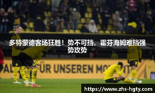 多特蒙德客场狂胜！势不可挡，霍芬海姆难挡强势攻势