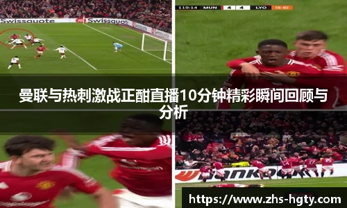 曼联与热刺激战正酣直播10分钟精彩瞬间回顾与分析