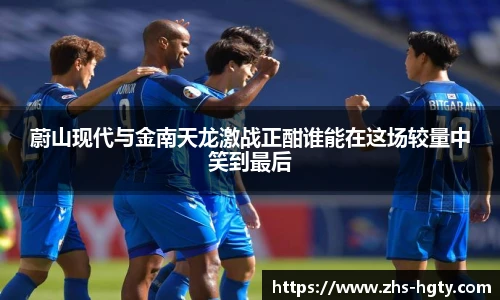 蔚山现代与金南天龙激战正酣谁能在这场较量中笑到最后